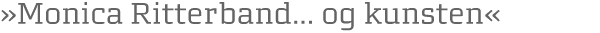 »Monica Ritterband ... og kunsten« 