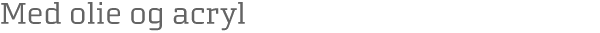 Med olie og acryl